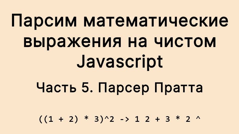 Парсим математические выражения на чистом Javascript. Часть 5: парсер Пратта